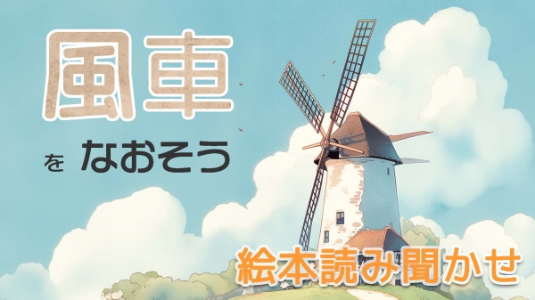 【アニメ 絵本読み聞かせ】「風車をなおそう」が公開されました。